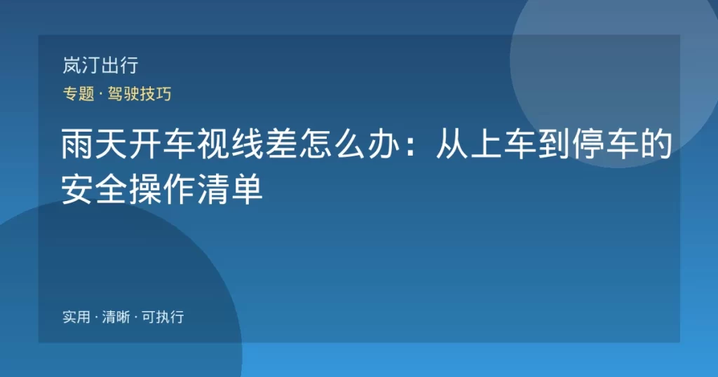 雨天开车视线差怎么办：从上车到停车的安全操作清单